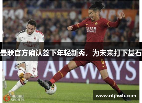 曼联官方确认签下年轻新秀，为未来打下基石