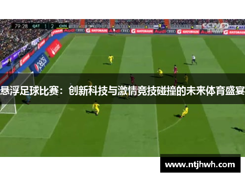 悬浮足球比赛：创新科技与激情竞技碰撞的未来体育盛宴