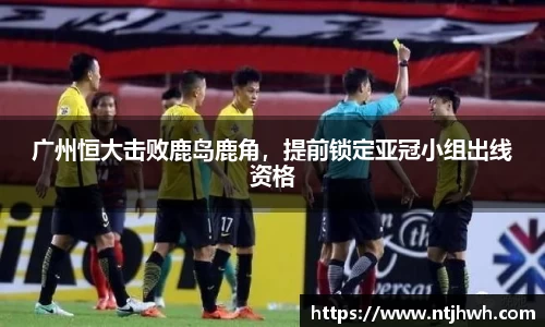 广州恒大击败鹿岛鹿角，提前锁定亚冠小组出线资格