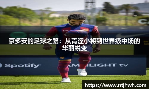 京多安的足球之路：从青涩小将到世界级中场的华丽蜕变
