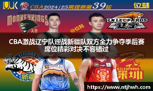 CBA激战辽宁队迎战新疆队双方全力争夺季后赛席位精彩对决不容错过